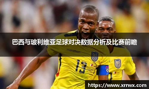 巴西与玻利维亚足球对决数据分析及比赛前瞻